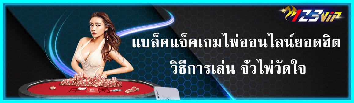 แบล็คแจ็คเกมไพ่ออนไลน์ยอดฮิต วิธีการเล่น จั่วไพ่วัดใจ