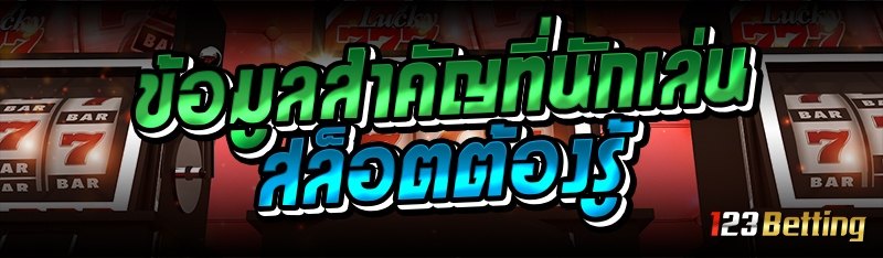 ข้อมูลสำคัญที่นักเล่นเกมสล็อตต้องรู้ 