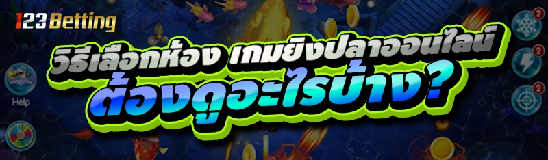 วิธีเลือกห้อง เกมยิงปลาออนไลน์ ต้องดูอะไรบ้าง?
