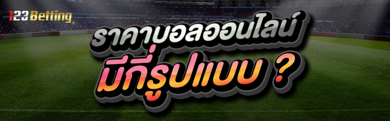 ราคาบอลออนไลน์ มีกี่รูปแบบ ?