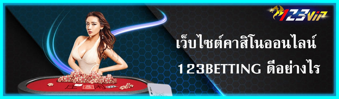 เว็บไซต์คาสิโนออนไลน์ 123BETTING ดีอย่างไร