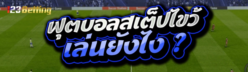 ฟุตบอลสเต็ปไขว้ เล่นยังไง ?