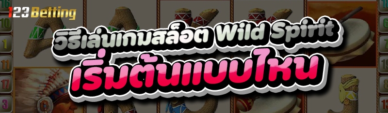 วิธีเล่นเกมสล็อต Wild Spirit เริ่มต้นแบบไหน