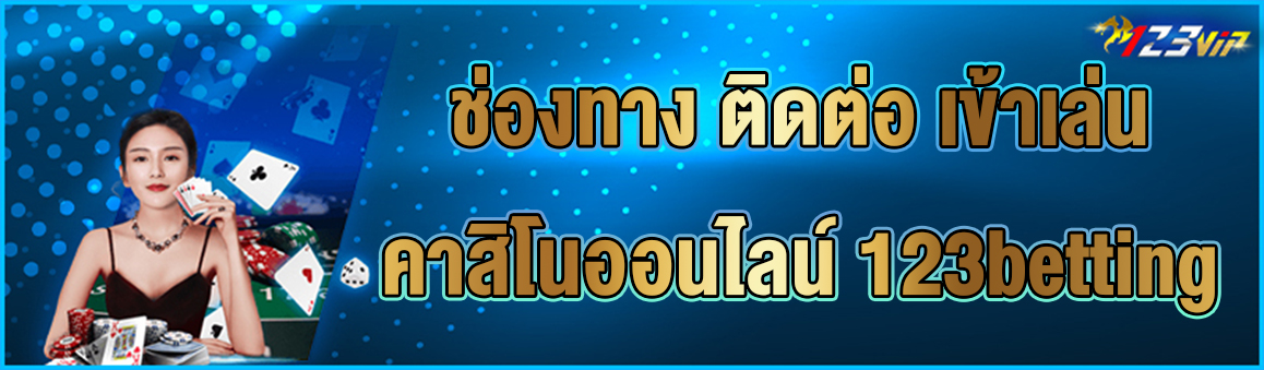 ช่องทาง ติดต่อ เข้าเล่นคาสิโนออนไลน์ 123betting